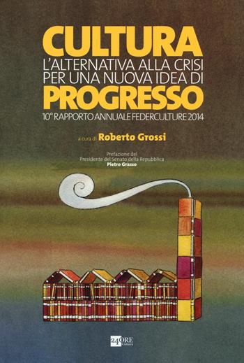 Cultura. L'alternativa alla crisi per una nuova idea di progresso. 10° rapporto annuale Federculture 2014  - Libro 24 Ore Cultura 2014 | Libraccio.it