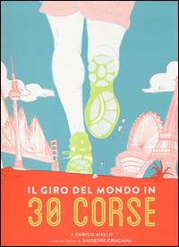 Il giro del mondo in 30 corse. Ediz. illustrata - Enrico Aiello - Libro 24 Ore Cultura 2014 | Libraccio.it