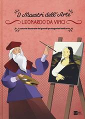 Leonardo da Vinci. La storia illustrata dei grandi protagonisti dell'arte. Ediz. illustrata