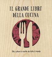 Il grande libro della cucina. Stili, culture e ricette da tutto il mondo. Ediz. illustrata