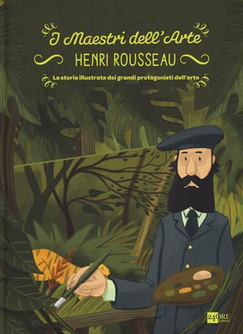 Henry Rousseau. La storia illustrata dei grandi protagonisti dell'arte - Emanuele Del Medico - Libro 24 Ore Cultura 2015, Maestri dell'arte | Libraccio.it