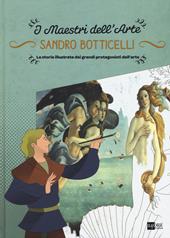 Sandro Botticelli. La storia illustrata dei grandi protagonisti dell'arte. Ediz. illustrata