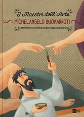 Michelangelo Buonarroti. La storia illustrata dei grandi protagonisti dell'arte