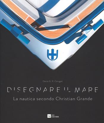 Disegnare il mare. La nautica secondo Christian Grande. Ediz. italiana e inglese - Decio Giulio Riccardo Carugati - Libro 24 Ore Cultura 2017, Design | Libraccio.it