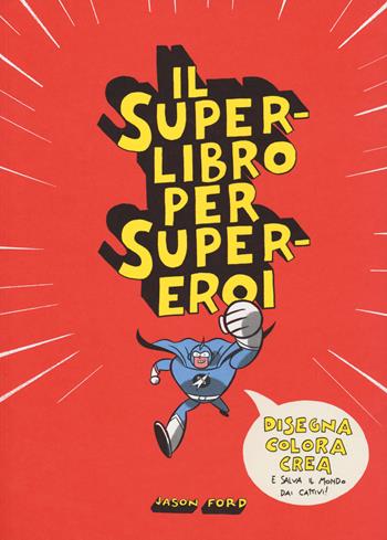 Il superlibro per supereroi. Ediz. illustrata - Jason Ford - Libro 24 Ore Cultura 2015 | Libraccio.it