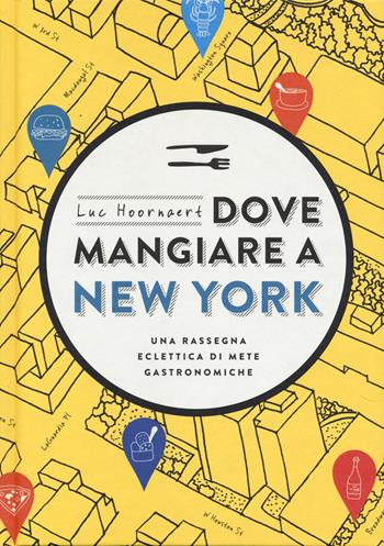 Dove mangiare a New York. Una rassegna eclettica di mete gastronomiche - Luc Hoornaert - Libro 24 Ore Cultura 2015 | Libraccio.it