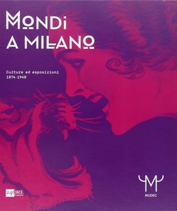 Mondi a Milano. Culture ed esposizioni 1874-1940. Catalogo della mostra. Ediz. illustrata  - Libro 24 Ore Cultura 2015, Cataloghi di mostra | Libraccio.it