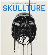 Skullture. Il teschio nella cultura contemporanea. Ediz. illustrata