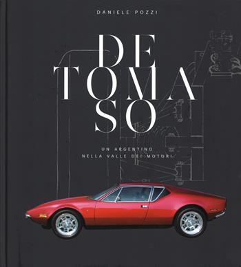 De Tomaso. Un argentino nella valle dei motori. Ediz. illustrata - Daniele Pozzi - Libro 24 Ore Cultura 2015 | Libraccio.it