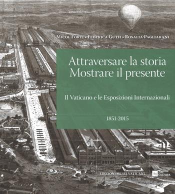 Attraversare la storia. Mostrare il presente. Il Vaticano e le esposizioni internazionali (1851-2015). Ediz. illustrata - Micol Forti, Federica Guth, Rosalia Pagliarani - Libro 24 Ore Cultura 2017 | Libraccio.it