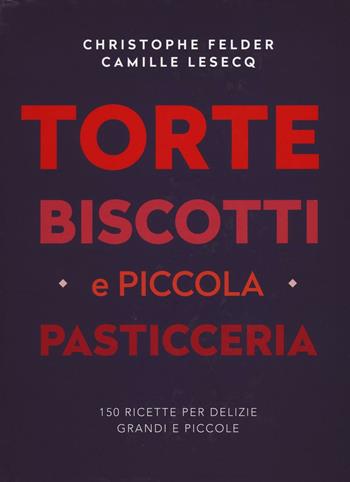 Torte, biscotti e piccola pasticceria. Ediz. a colori - Christophe Felder, Camille Lesecq - Libro 24 Ore Cultura 2016 | Libraccio.it