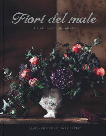 Fiori del male. Giardinaggio e decadenza. Ediz. illustrata - Mario Nobile, Arianna Ghilardotti, Ioris Premoli - Libro 24 Ore Cultura 2017 | Libraccio.it