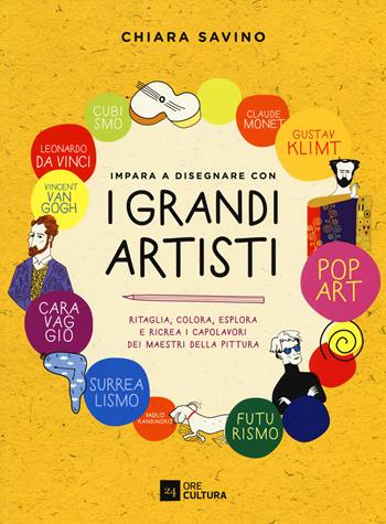 Impara a disegnare con i grandi artisti. Ediz. a colori - Chiara Savino - Libro 24 Ore Cultura 2017 | Libraccio.it