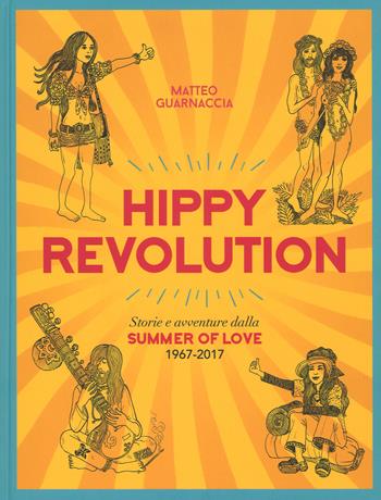 Hippy revolution. Storie e avventure dalla Summer of Love 1967-2017 - Matteo Guarnaccia - Libro 24 Ore Cultura 2017 | Libraccio.it