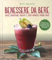 Benessere da bere. Infusi, healthy drinks e altri miracoli d'acqua dolce