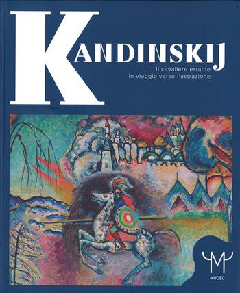 Kandinskij. Il cavaliere errante. In viaggio verso l'astrazione. Catalogo della mostra (Milano, 15 marzo-9 luglio 2017). Ediz. a colori  - Libro 24 Ore Cultura 2017 | Libraccio.it