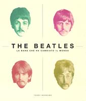 The Beatles. La band che ha cambiato il mondo. Ediz. illustrata