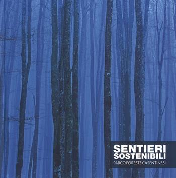 Sentieri sostenibili. Parco foreste casentinesi. Ediz. italiana e inglese  - Libro 24 Ore Cultura 2018 | Libraccio.it