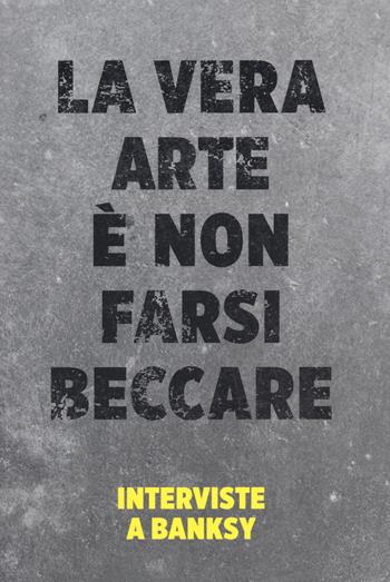 La vera arte è non farsi beccare. Interviste a Banksy - Simon Hattenstone, Keegan Hamilton, Evan Pricco - Libro 24 Ore Cultura 2018 | Libraccio.it