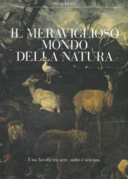 Il meraviglioso mondo della natura. Una favola tra arte, mito e scienza. Catalogo della mostra (Milano, 13 marzo-14 luglio 2019). Ediz. a colori  - Libro 24 Ore Cultura 2019 | Libraccio.it