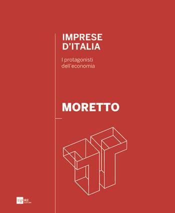 Moretto. Imprese d'Italia. I protagonisti dell'economia. Ediz. italiana e inglese  - Libro 24 Ore Cultura 2021 | Libraccio.it