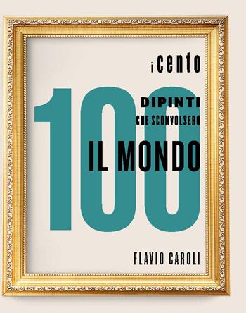 I 100 dipinti che sconvolsero il mondo. Ediz. a colori  - Libro 24 Ore Cultura 2021, Arte. Saggi | Libraccio.it