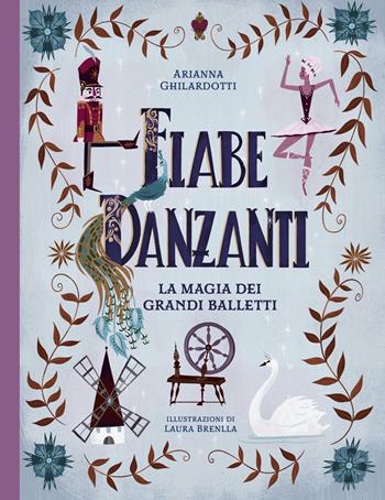 Fiabe danzanti. La magia dei grandi balletti. Ediz. a colori - Arianna Ghilardotti - Libro 24 Ore Cultura 2021 | Libraccio.it