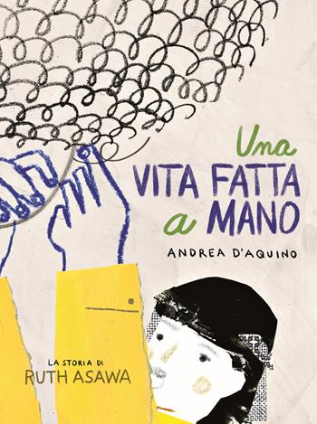 Una vita fatta a mano. La storia di Ruth Asawa - Andrea D'Aquino - Libro 24 Ore Cultura 2021 | Libraccio.it