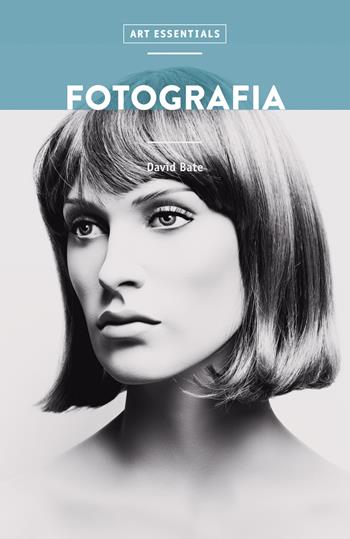 Fotografia - David Bate - Libro 24 Ore Cultura 2021, Art essentials | Libraccio.it