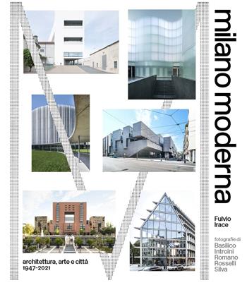 Milano moderna. Architettura, arte e citta 1947-2021 - Fulvio Irace - Libro 24 Ore Cultura 2021 | Libraccio.it