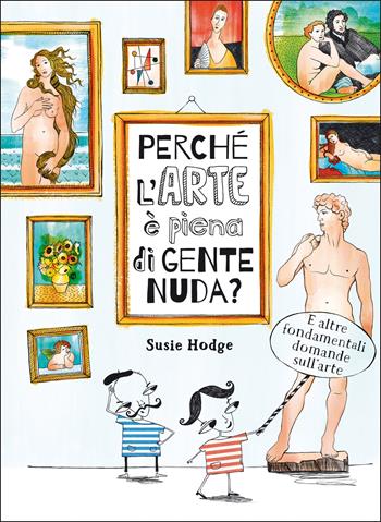 Perché l'arte è piena di gente nuda? - Susie Hodge, Claire Goble - Libro 24 Ore Cultura 2022 | Libraccio.it