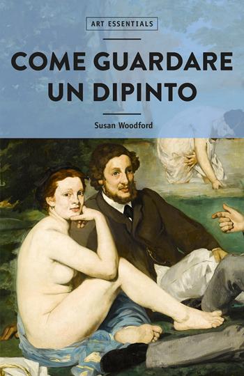 Come guardare un dipinto. Ediz. illustrata - Susan Woodford - Libro 24 Ore Cultura 2022, Art essentials | Libraccio.it