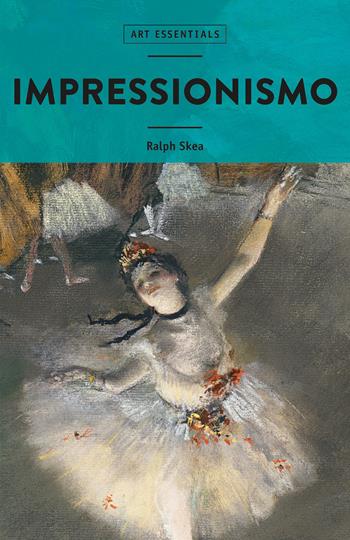 Impressionismo. Ediz. illustrata - Ralph Skea - Libro 24 Ore Cultura 2022, Art essentials | Libraccio.it