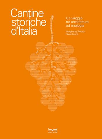 Cantine storiche d'Italia. Un viaggio tra architettura ed enologia. Ediz. illustrata - Margherita Toffolon, Paolo Lauria - Libro 24 Ore Cultura 2022 | Libraccio.it