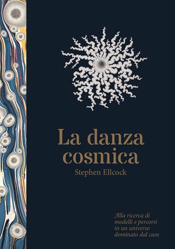 Danza cosmica. Alla ricerca di modelli e percorsi in un universo dominato dal caos. Ediz. illustrata - Stephen Ellcock - Libro 24 Ore Cultura 2022 | Libraccio.it