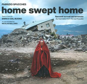 Home swept home. Racconti surreali dal terremoto-Surreal tales from the eartquake. Ediz. a colori  - Libro 24 Ore Cultura 2023, Grandi libri di fotografia | Libraccio.it