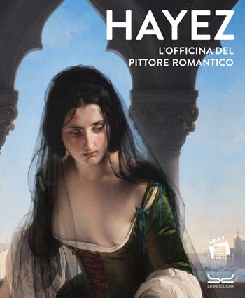Hayez. L'officina del pittore romantico. Ediz. a colori - Ferdinando Mazzocca - Libro 24 Ore Cultura 2023, Cataloghi di mostra | Libraccio.it