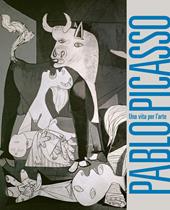 Pablo Picasso. Una vita per l'arte