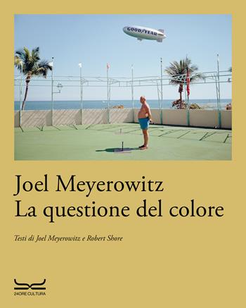 La questione del colore - Joel Meyerowitz, Robert Shore - Libro 24 Ore Cultura 2024, Arte. Saggi | Libraccio.it