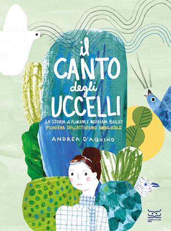 Il canto degli uccelli. La storia di Florence Merriam Bailey, pioniera dell'attivismo ambientale. Ediz. a colori - Andrea D'Aquino - Libro 24 Ore Cultura 2024 | Libraccio.it