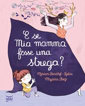 E se mia mamma fosse una strega? Ediz. illustrata