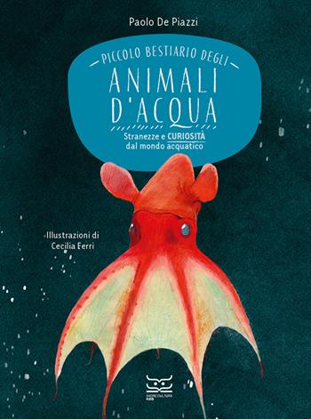Piccolo bestiario degli animali d'acqua. Stranezze e curiosità dal mondo acquatico - Paolo De Piazzi - Libro 24 Ore Cultura 2024, 24 Ore Cultura. Kids | Libraccio.it