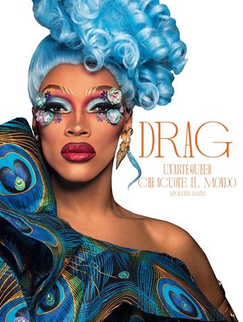 Drag. Un'arte queer che scuote il mondo. Ediz. a colori - Apolline Bazin - Libro 24 Ore Cultura 2024 | Libraccio.it