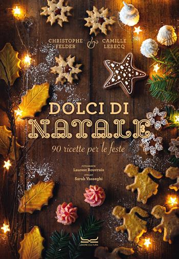 Dolci di Natale. 90 ricette per le feste - Christophe Felder, Camille Lesecq - Libro 24 Ore Cultura 2024 | Libraccio.it