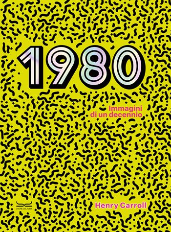 1980. Immagini di un decennio - Henry Carroll - Libro 24 Ore Cultura 2024 | Libraccio.it