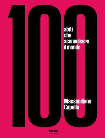 100 abiti che sconvolsero il mondo. Ediz. a colori - Massimiliano Capella - Libro 24 Ore Cultura 2024 | Libraccio.it