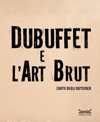 Dubuffet e l'art brut. L'arte degli outsider. Catalogo della mostra (Milano, 12 ottobre 2024-16 febbraio 2025). Ediz. a colori  - Libro 24 Ore Cultura 2024, Cataloghi di mostra | Libraccio.it