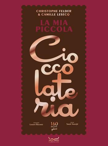 La mia piccola cioccolateria. 150 ricette a base di cioccolato il gourmand per eccellenza - Christophe Felder, Camille Lesecq - Libro 24 Ore Cultura 2024 | Libraccio.it