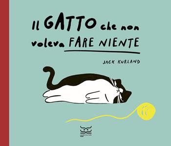 Il gatto che non voleva fare niente. Ediz. a colori - Jack Kurland - Libro 24 Ore Cultura 2025, 24 Ore Cultura. Kids | Libraccio.it