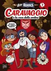 Caravaggio e la voce delle ombre. Art heroes. Vol. 3